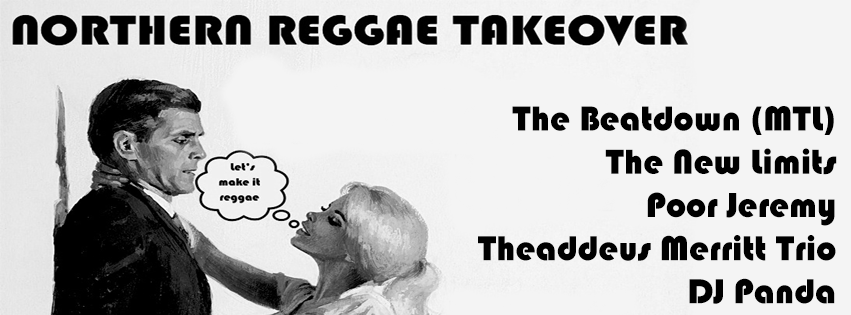 NORTHERN REGGAE TAKEOVER! Featuring The Beatdown, The New Limits, Poor Jeremy, Thaddeus Merritt Trio and DJ Panda